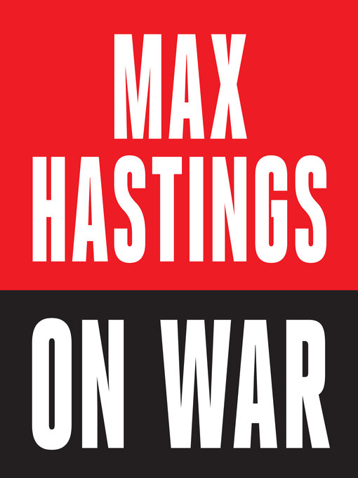 Title details for Max Hastings On War by Max Hastings - Available